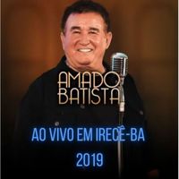 Amado Batista - AO VIVO EM IRECÊ-BA 2019