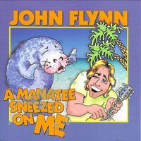 John Flynn - A Manatee Sneezed on Me