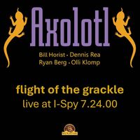 Axolotl - Flight of the Grackle: Live at I-Spy 7.24.2000