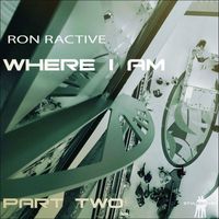 Ron Ractive - Where I Am Part Two