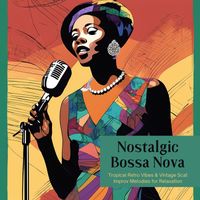 Bossa Cafe en Ibiza - Nostalgic Bossa Nova - Tropical Retro Vibes & Vintage Scat Improv Melodies for Relaxation