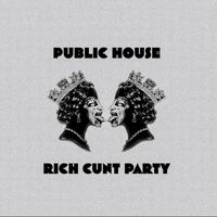 Public House - Rich Cunt Party (Explicit)