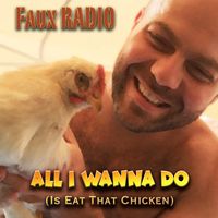 Faux Radio - All I Wanna Do (Is Eat That Chicken)