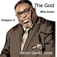 Pastor Gerald Scott - The God Who Cares (Chapter 3)