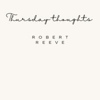 Robert Reeve - Thursday Thoughts
