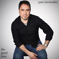 Pete Hernandez - The Good Love