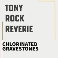 Tony Rock Reverie - Chlorine Gravestones