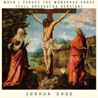 Joshua Choe - When I Survey the Wondrous Cross (Full Orchestra Version)
