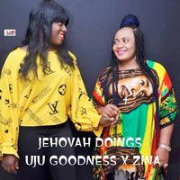 Uju Goodness / Zina - Jehovah Doings
