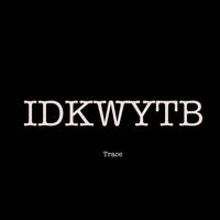 Trace - Idkwytb (Explicit)