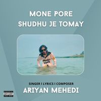 Ariyan Mehedi - Mone Pore Shudhu Je Tomay (Explicit)