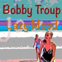 Bobby Troup - Lazy Mood