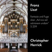 Christopher Herrick - Liszt: Fantasie und Fuge über „Ad nos ad salutarem undam“, S. 259