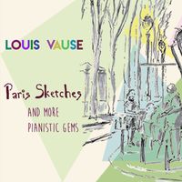 Louis Vause - Paris Sketches and More Pianistic Gems