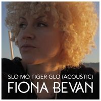 Fiona Bevan - Slo Mo Tiger Glo (Acoustic)