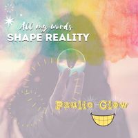 Paulie Glow - All My Words Shape Reality