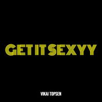Vikai Topsen - Get It Sexyy