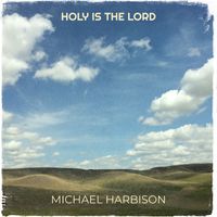 Michael Harbison - Holy Is the Lord