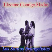LOS SANTOS EVANGELISTAS - Llevame Contigo Madre