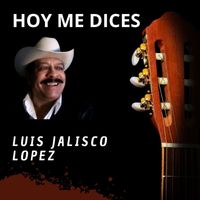Luis Jalisco Lopez - Hoy Me Dices