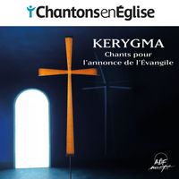 Steeve Gernez, Marie-Agathe Chevalier, Christophe Sperissen - Chantons en Église - KERYGMA : Chants pour l'annonce de l'Évangile