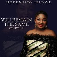Mokunfayo Ibitoye - You Remain the Same (Yahweh)