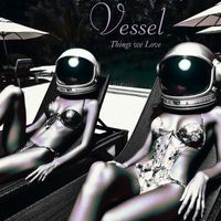 Vessel - Things We Love