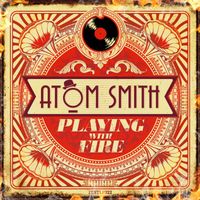 Atom Smith - Playing with Fire