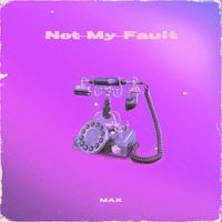 MAX - Not My Fault (给你打facetime不接) (Explicit)