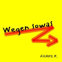 Franz K. - Wegen sowas