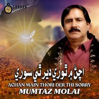 Mumtaz Molai - Achan Main Thori Der Thi Sorry