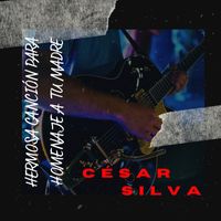 César Silva - Hermosa Canción para Homenaje a Tu Madre