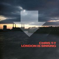 Chris T-T - London Is Sinking (Explicit)
