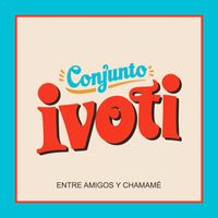 Conjunto Ivoti - Entre Amigos y Chamamé