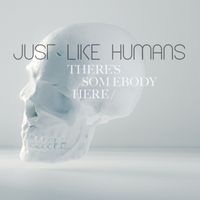 Just Like Humans - There's Somebody Here