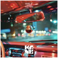 KANE - What If I Want You Now