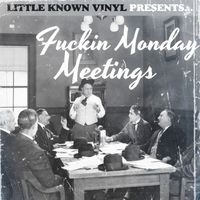 Little Known Vinyl - Fuckin' Monday Meetings (Explicit)