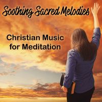Giulia Parisi, Kathrine Donzuso, Francesca Valente - Soothing Sacred Melodies: Christian Music for Meditation