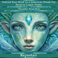 Mayastar - Unwind Your Mind in a Lemurian Dream Pop Reverie Light-Codes (Thunder Drum Mix)