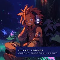 Lullaby Legends - Chrono Trigger Lullabies