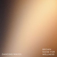 Dancing Waves - Brown Noise for Wellness