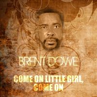Brent Dowe - Come on Little Girl, Come On
