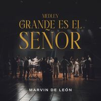 Marvin de León - Medley Grande Es El Señor: Grande Es El Señor / Su Reino Domina / Hosanna Al Altísimo / Cantaré Al Señor Por Siempre / Hay Un Poder