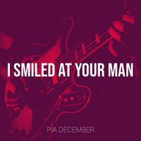 Pia December - I Smiled at Your Man