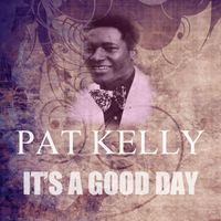 Pat Kelly - It's a Good Day