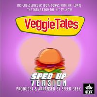 Speed Geek - His Cheeseburger (Love Songs With Mr.Lunt) [From "VeggieTales"] (Sped-Up Version)