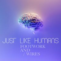 Just Like Humans - Footwork and Wires