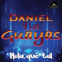 Daniel y los Guayas - Hola, Qué Tal