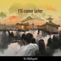 Sri Wahyuni - I'll Come Later