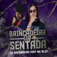 DJ BACORACINI - Brincadeira da Sentada (feat. MC Bley) (Explicit)